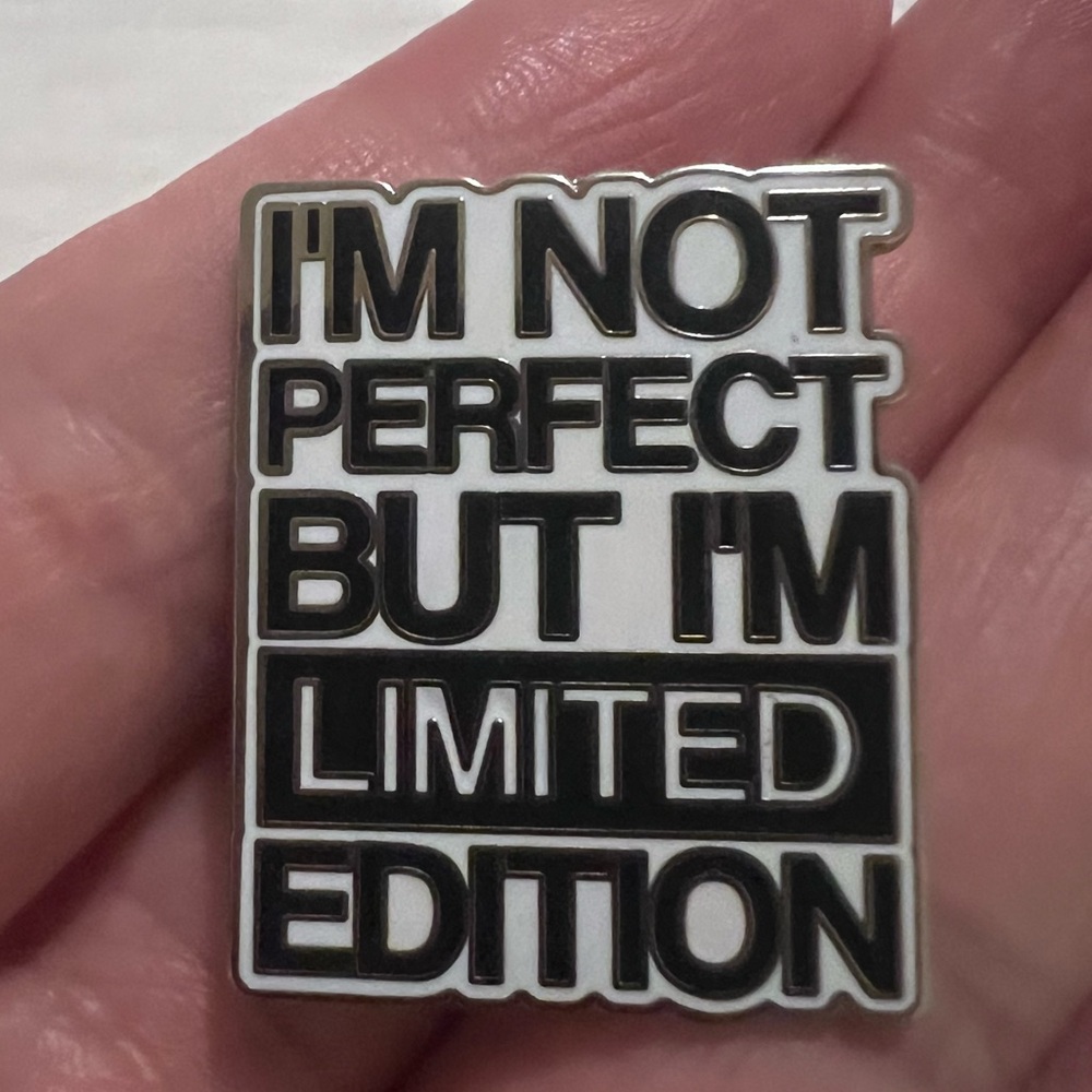 I’m not perfect, but I’m limited edition pin